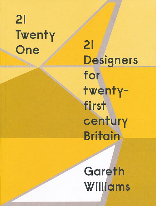 Gareth Williams 21 Designers for twenty-first century Britain Gareth Williams 21 Designers for twenty-first century Britain